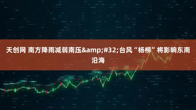 天创网 南方降雨减弱南压&#32;台风“杨柳”将影响东南沿海