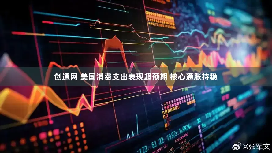 创通网 美国消费支出表现超预期 核心通胀持稳